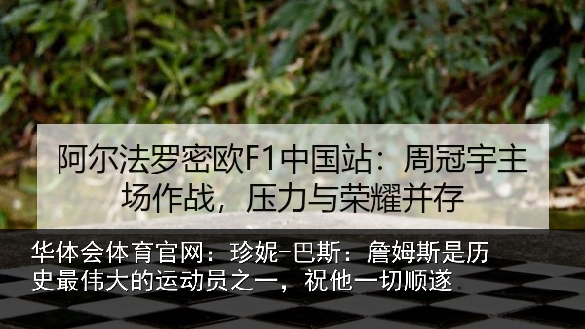 华体会体育官网:珍妮-巴斯:詹姆斯是历史最伟大的运动员之一,祝他一切顺遂