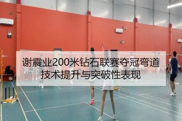 谢震业200米钻石联赛夺冠弯道技术提升与突破性表现