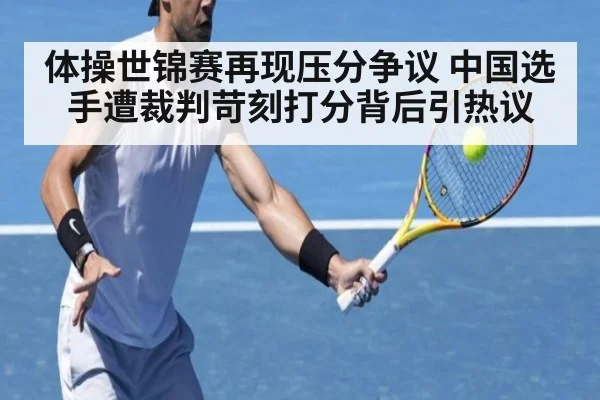 体操世锦赛再现压分争议 中国选手遭裁判苛刻打分背后引热议